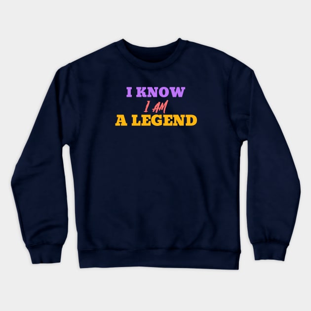 I Know I Am A Legend Crewneck Sweatshirt by MyUniqueTee